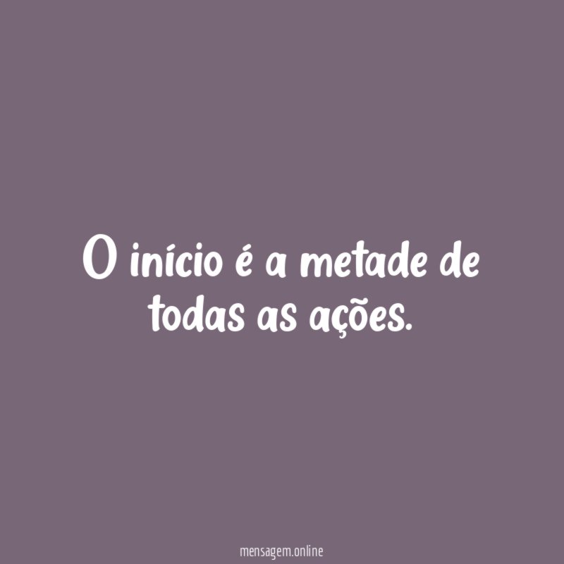O início é a metade de todas as ações
