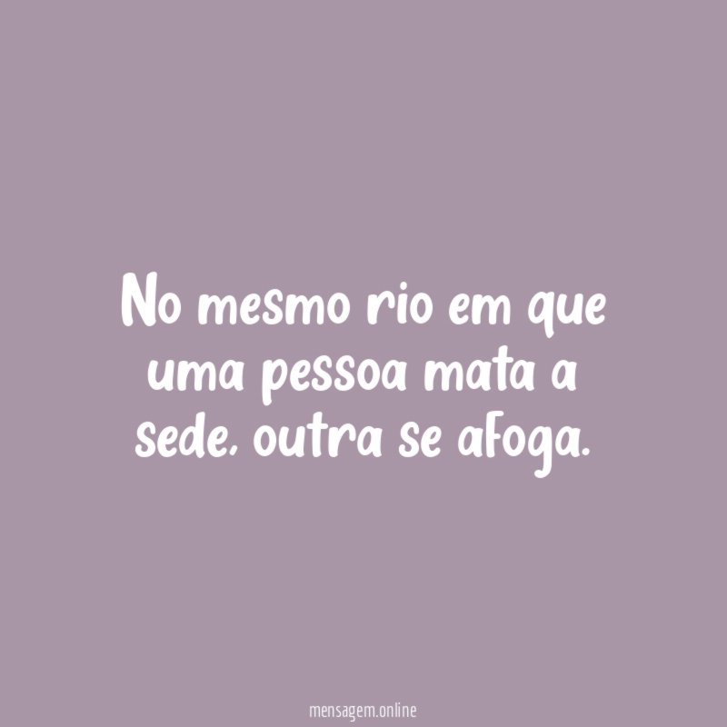 No mesmo rio em que uma pessoa mata a sede
