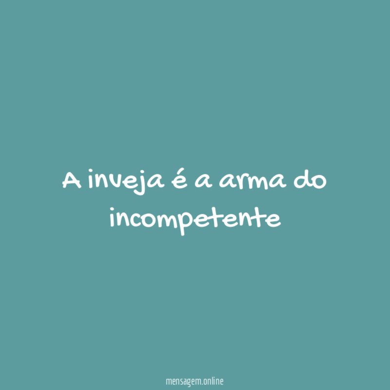 A inveja é a arma do incompetente