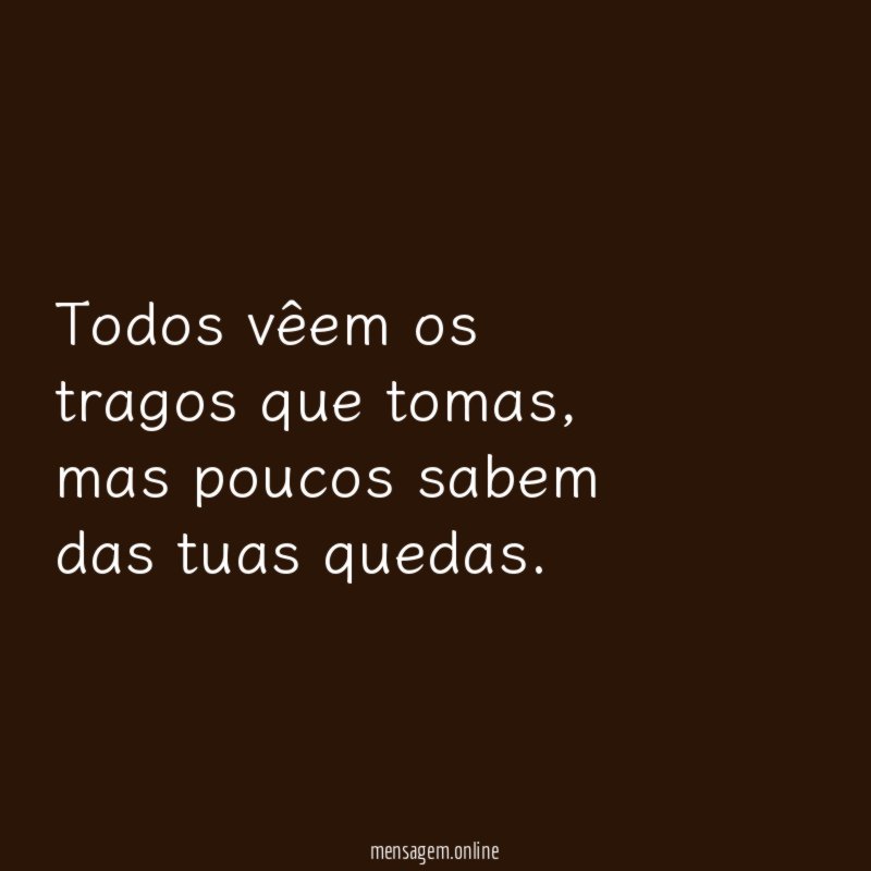 Todos vêem os tragos que tomas