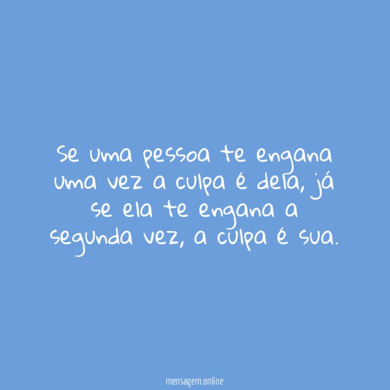 Se uma pessoa te engana uma vez a culpa é dela