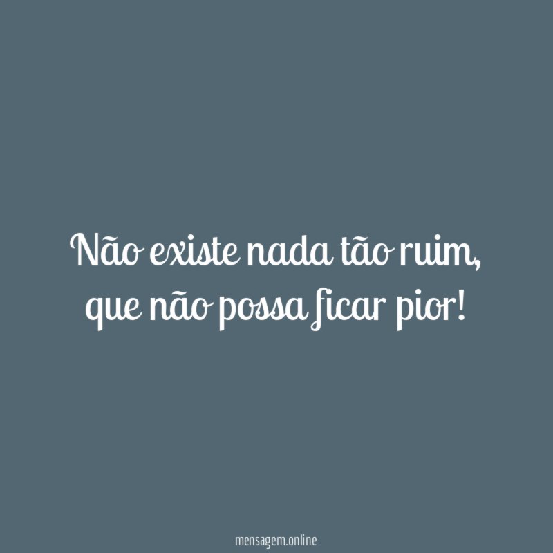 Não existe nada tão ruim