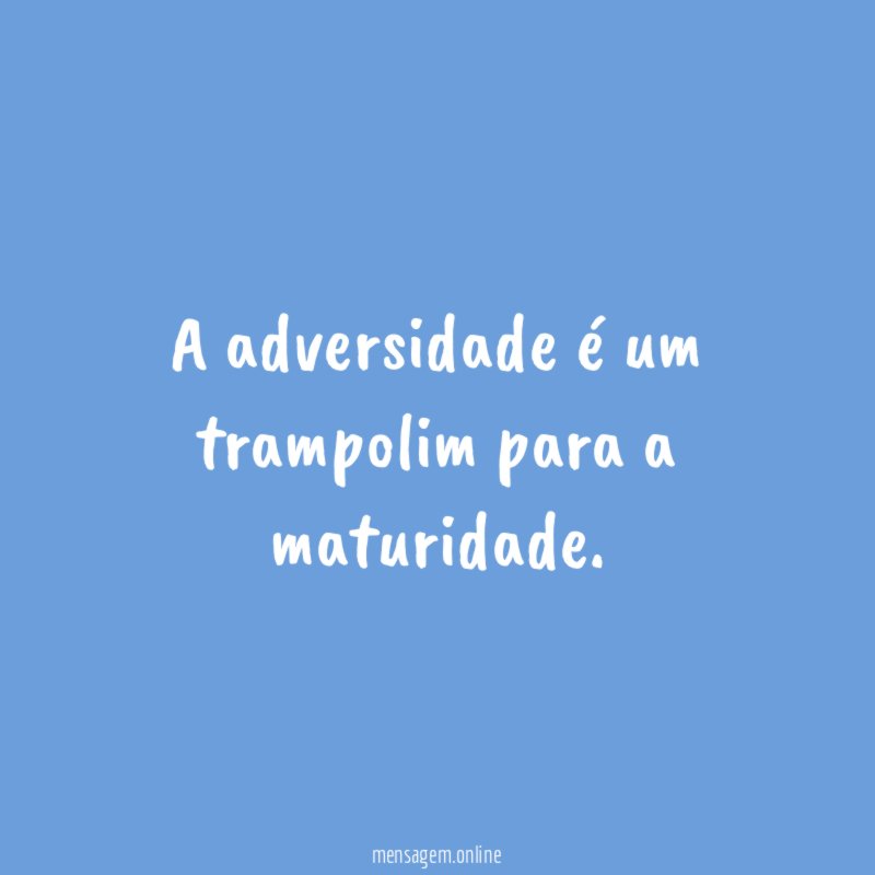 A adversidade é um trampolim para a maturidade