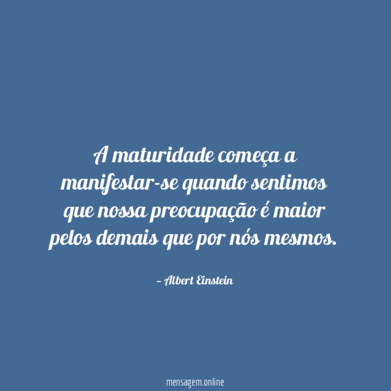 A maturidade começa a manifestar-se quando sentimos que