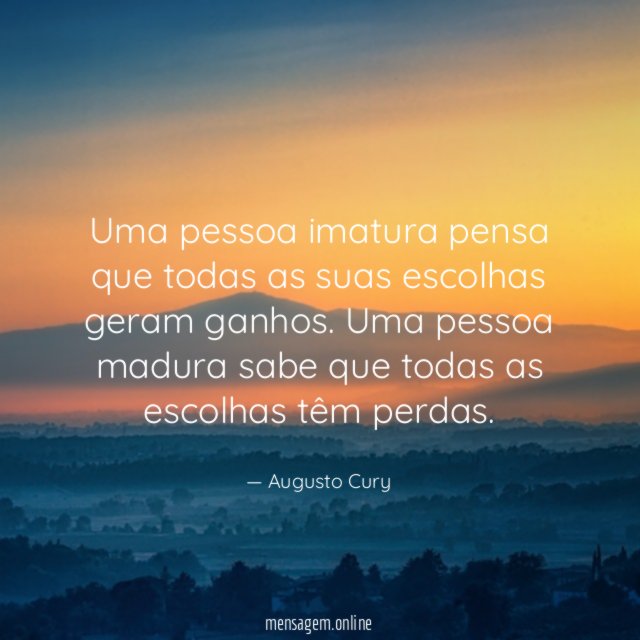 Uma pessoa imatura pensa que todas as suas escolhas geram ganhos