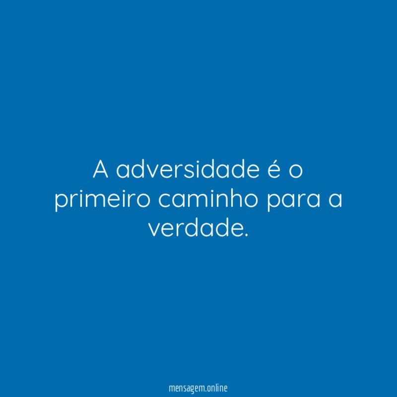 A adversidade é o primeiro caminho para a verdade
