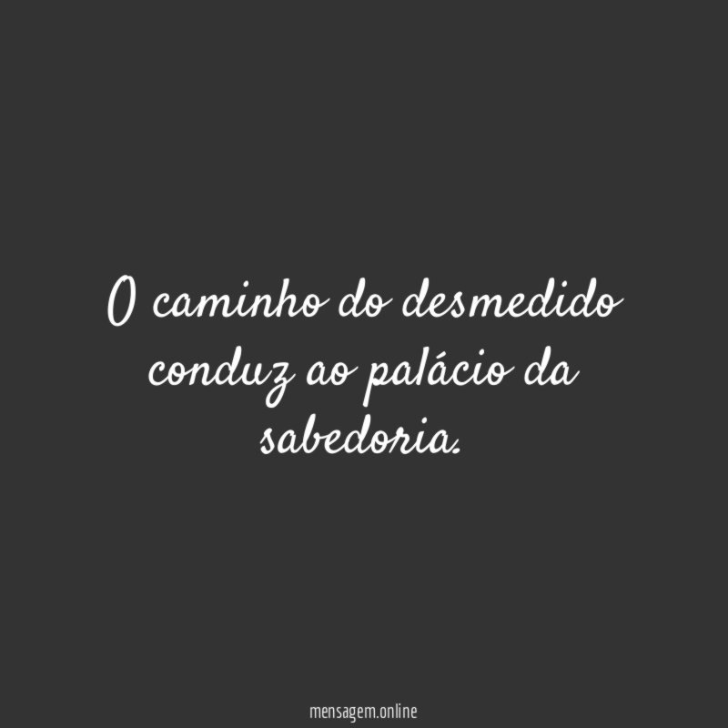 O caminho do desmedido conduz ao palácio da sabedoria