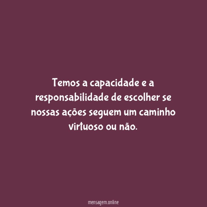 Temos a capacidade e a responsabilidade de escolher