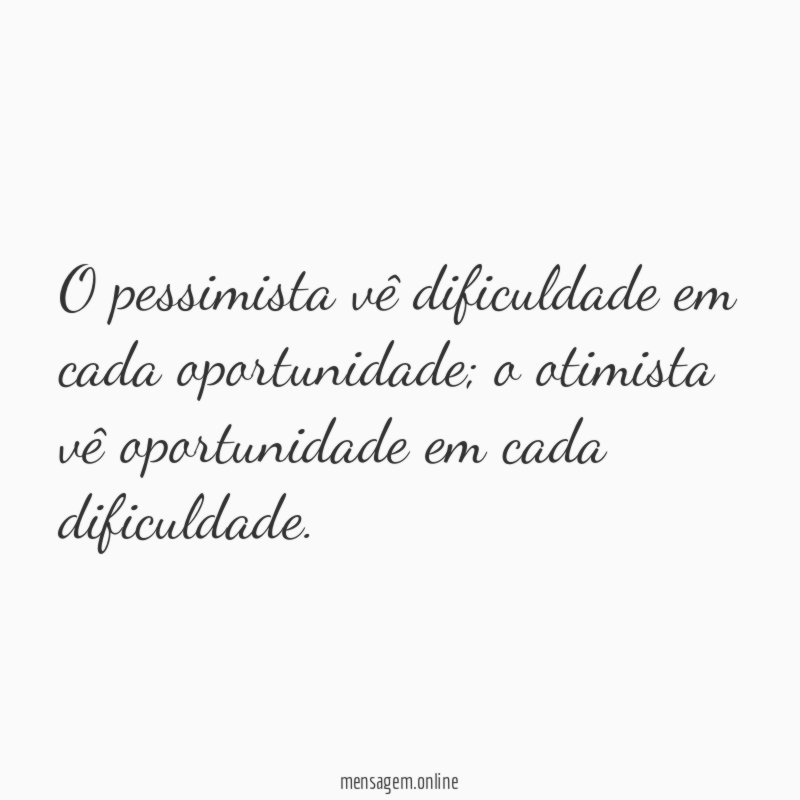 O pessimista vê dificuldade em cada oportunidade