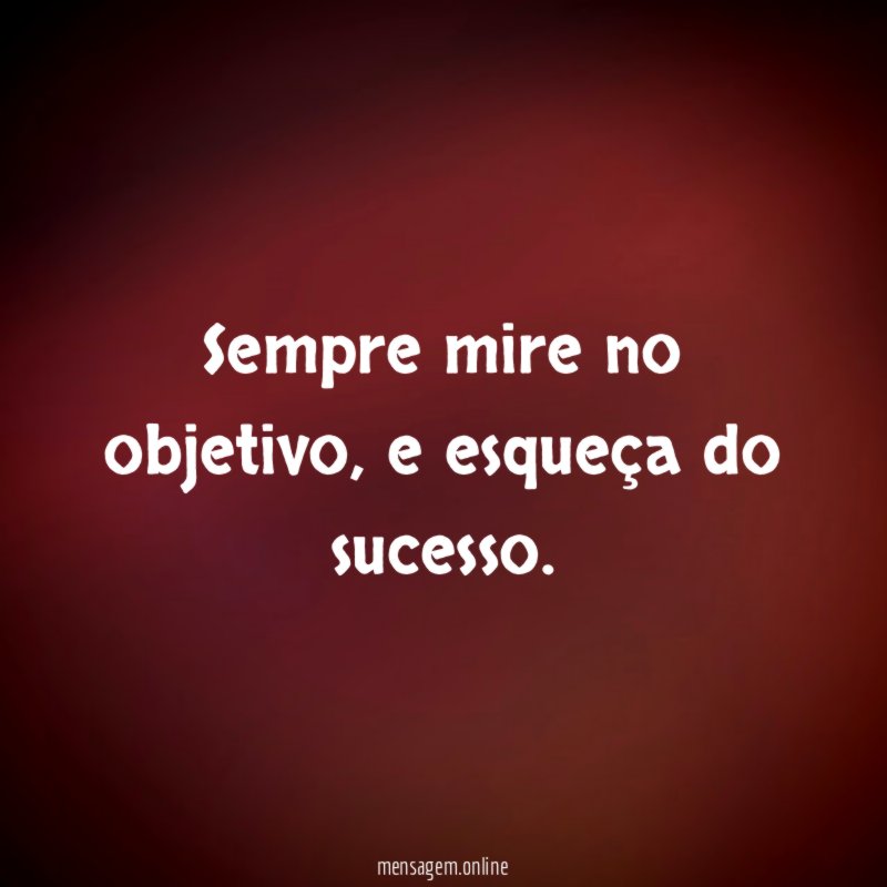Sempre mire no objetivo