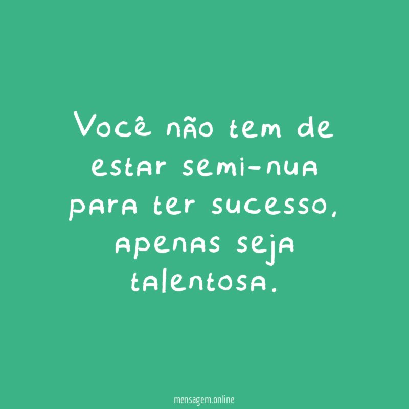 Você não tem de estar semi-nua para ter sucesso