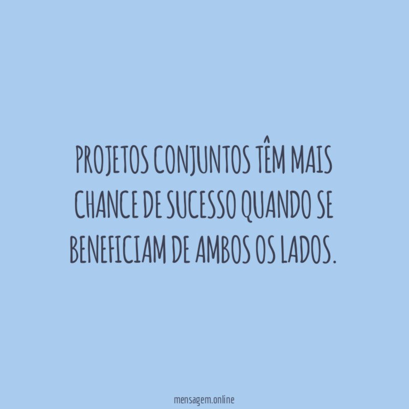 Projetos conjuntos têm mais chance de sucesso quando