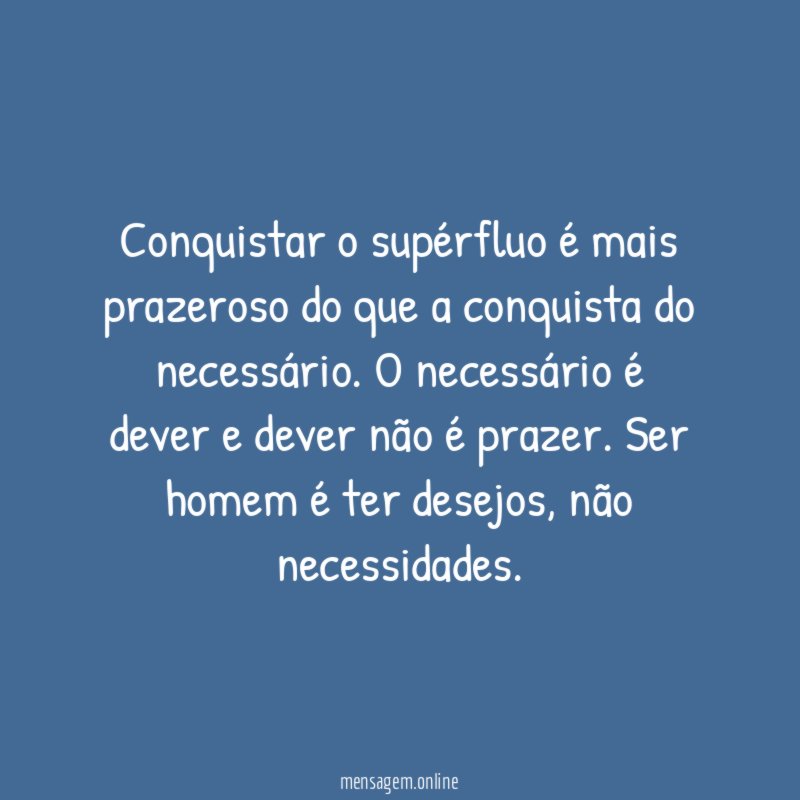 Conquistar o supérfluo é mais prazeroso do que