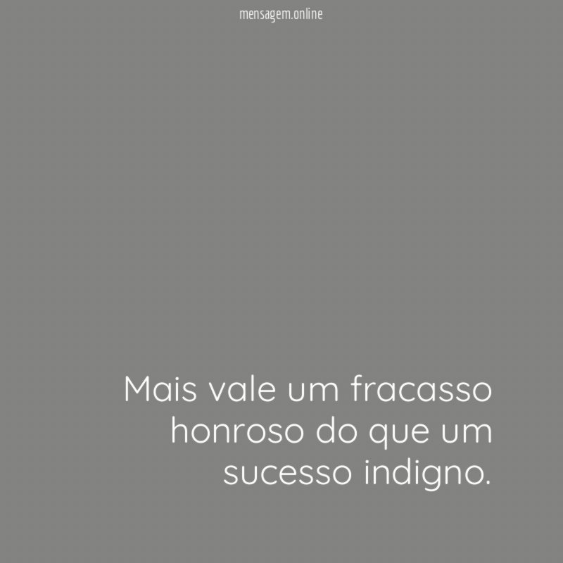 Mais vale um fracasso honroso do que um sucesso indigno