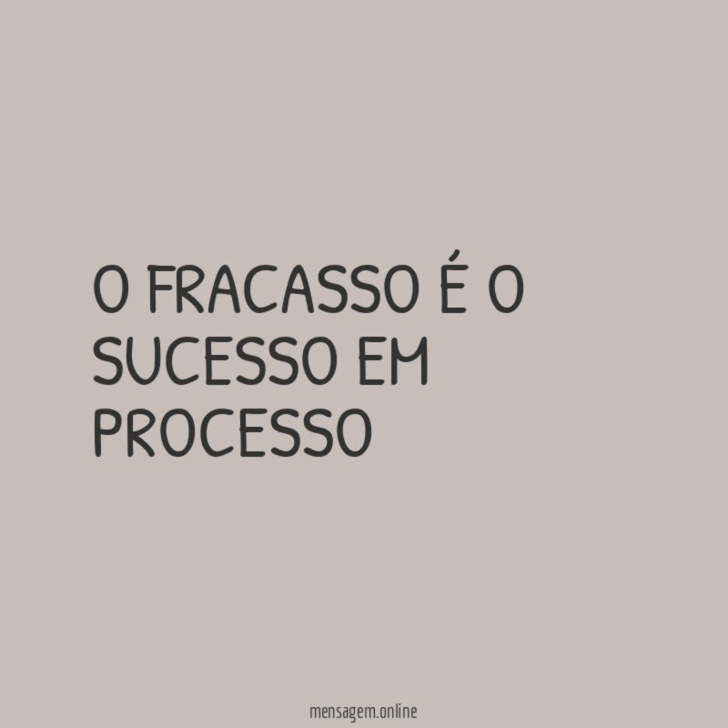 O fracasso é o sucesso em processo