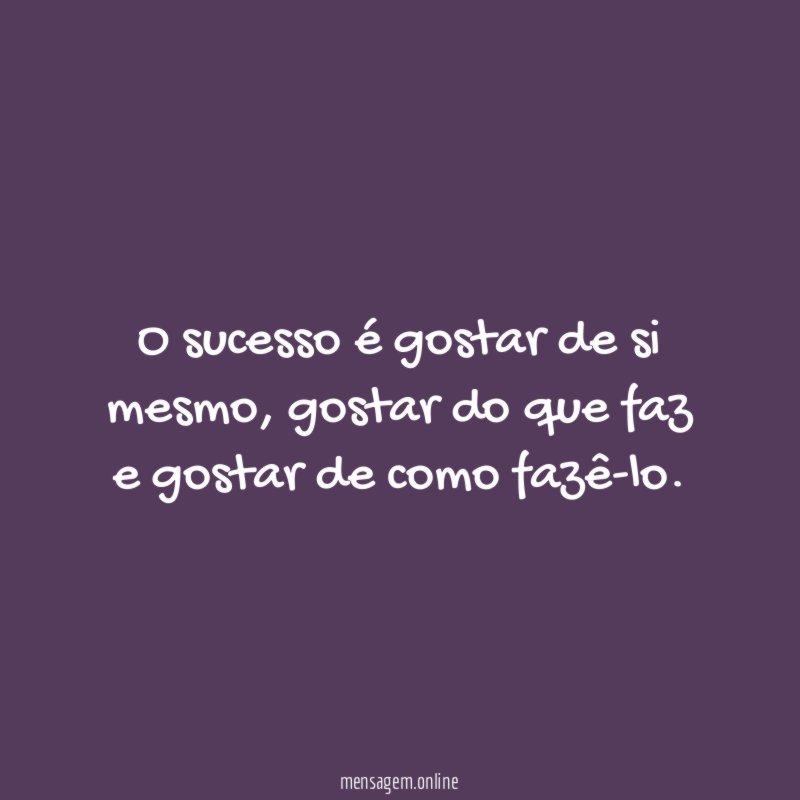 O sucesso é gostar de si mesmo