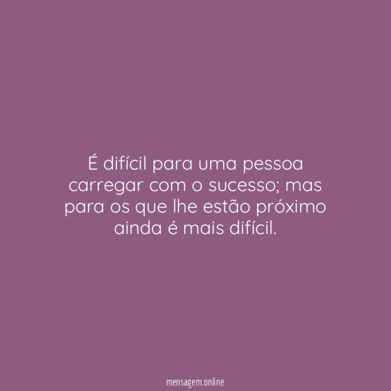 É difícil para uma pessoa carregar com o sucesso