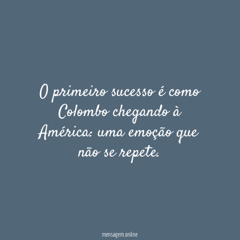 O primeiro sucesso é como Colombo chegando à América