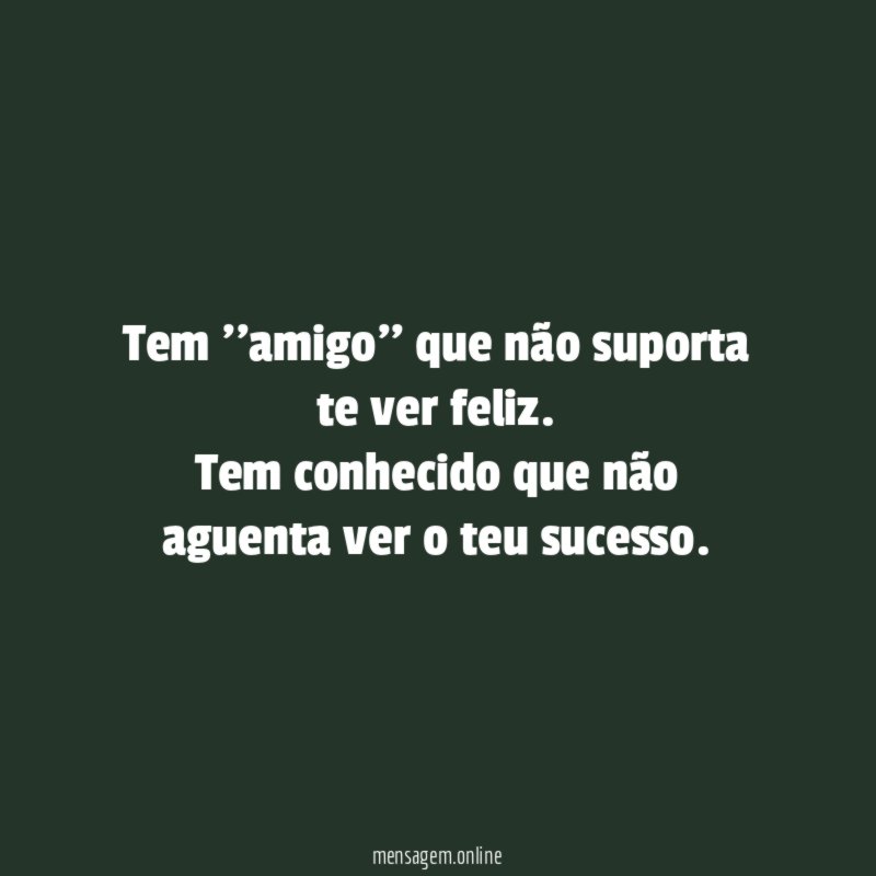Tem ''amigo'' que não suporta te ver feliz