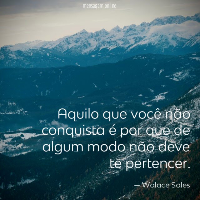 Aquilo que você não conquista é por que