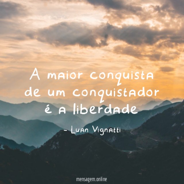 A maior conquista de um conquistador é a liberdade