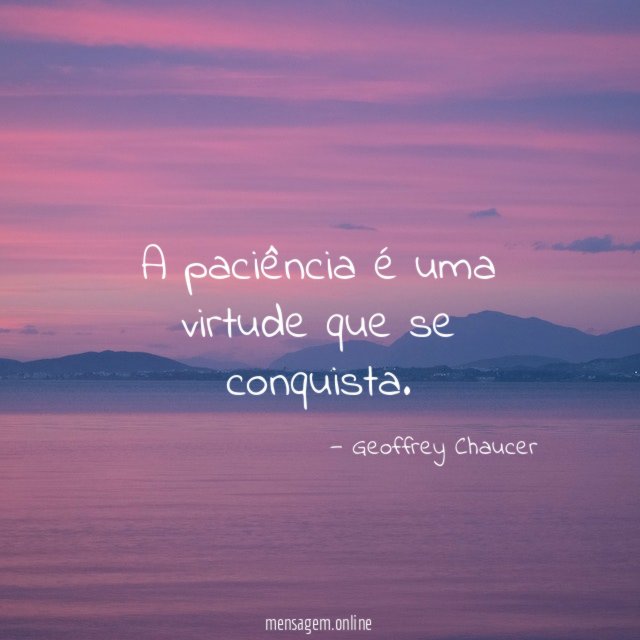 A paciência é uma virtude que se conquista
