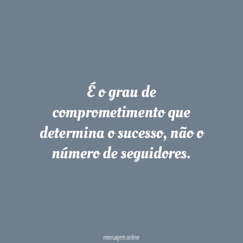 É o grau de comprometimento que determina o sucesso