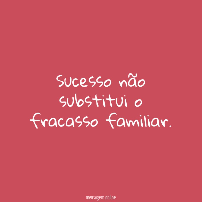 Sucesso não substitui o fracasso familiar