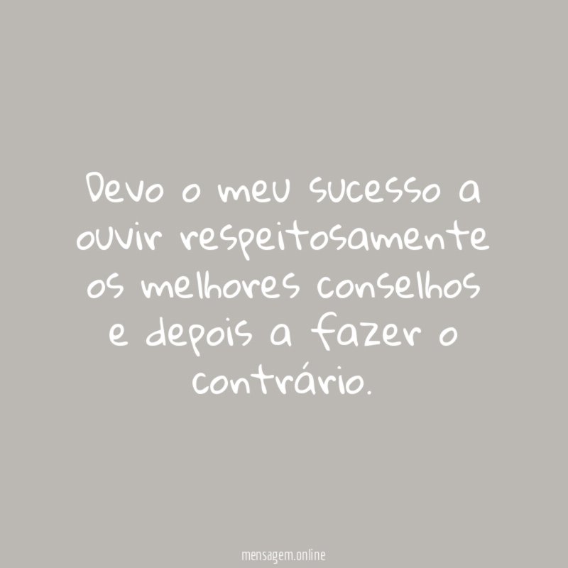Devo o meu sucesso a ouvir respeitosamente os