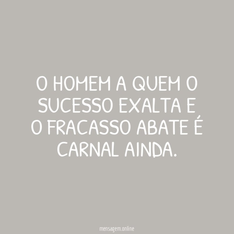 O homem a quem o sucesso exalta