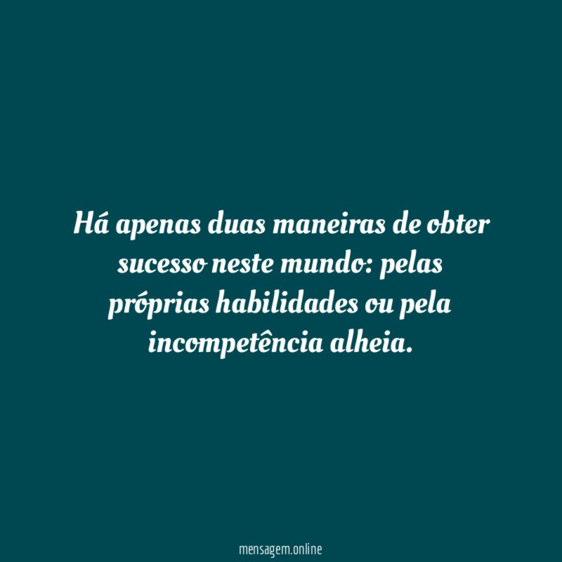 Há apenas duas maneiras de obter sucesso neste mundo
