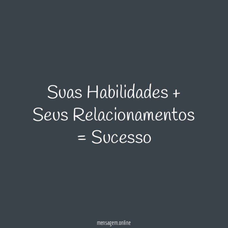 Suas Habilidades + Seus Relacionamentos = Sucesso