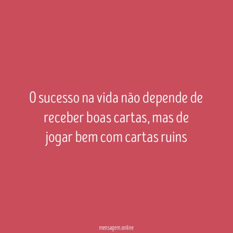 O sucesso na vida não depende de receber boas cartas