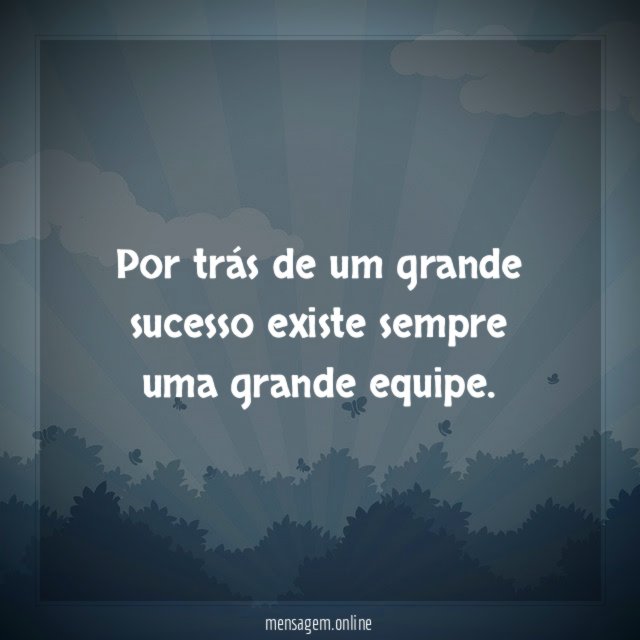 Por trás de um grande sucesso existe sempre uma grande equipe