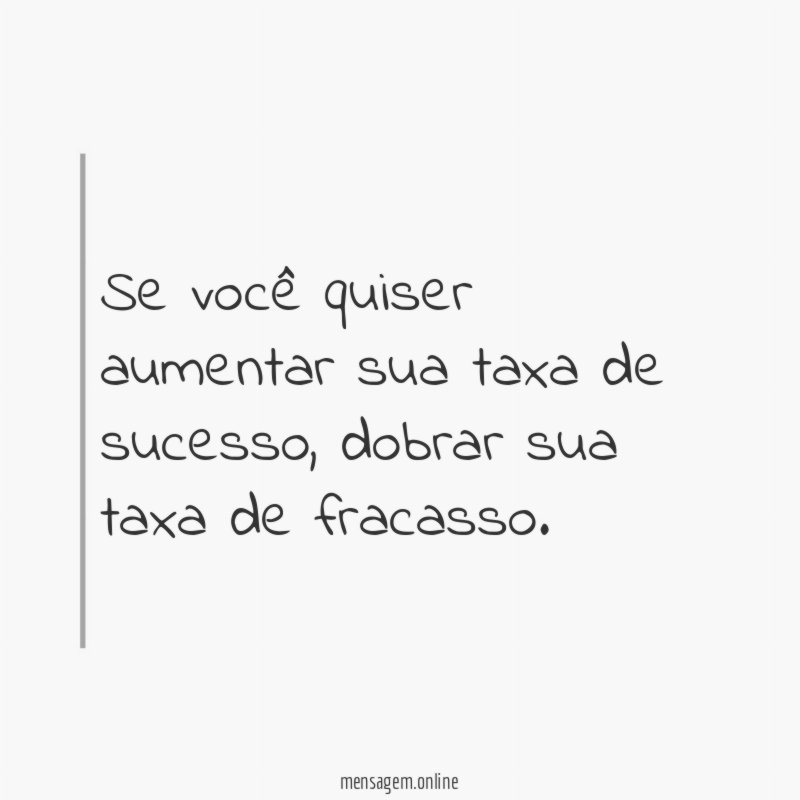 Se você quiser aumentar sua taxa de sucesso