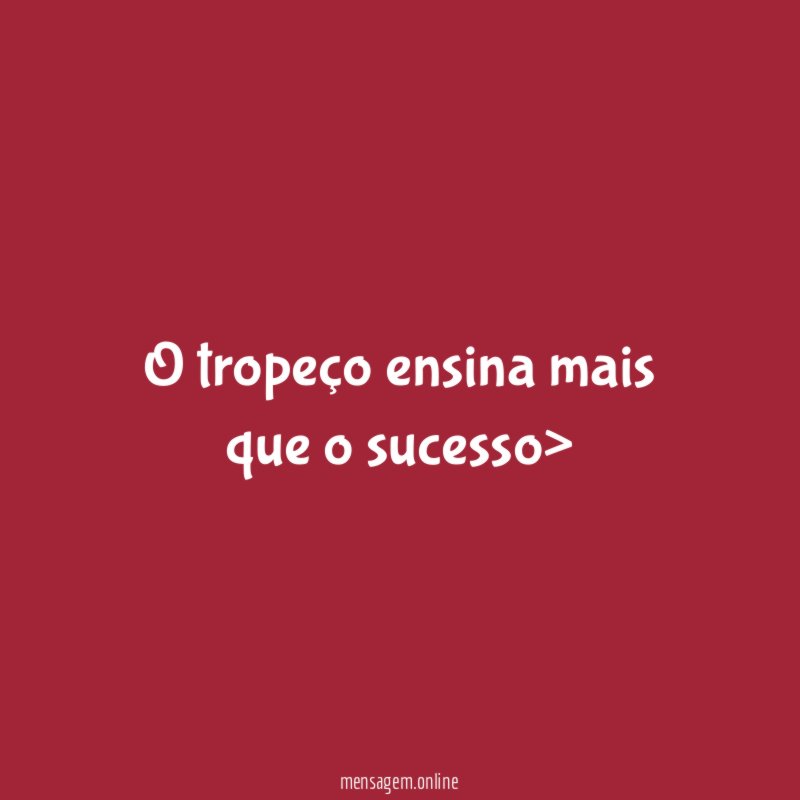 O tropeço ensina mais que o sucesso>