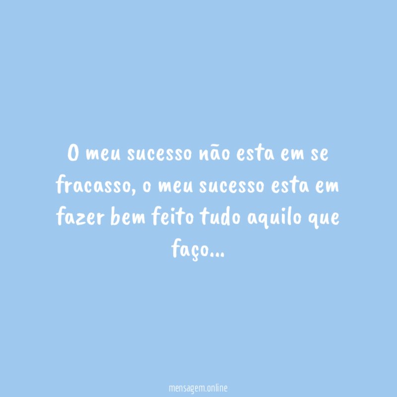 o meu sucesso não esta em se fracasso