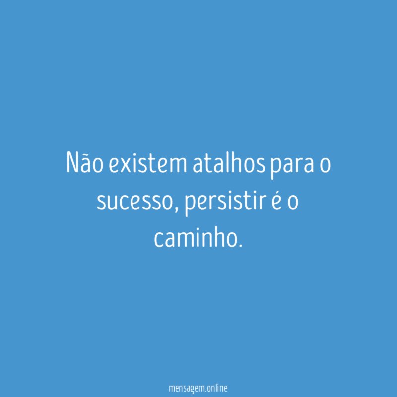 Não existem atalhos para o sucesso
