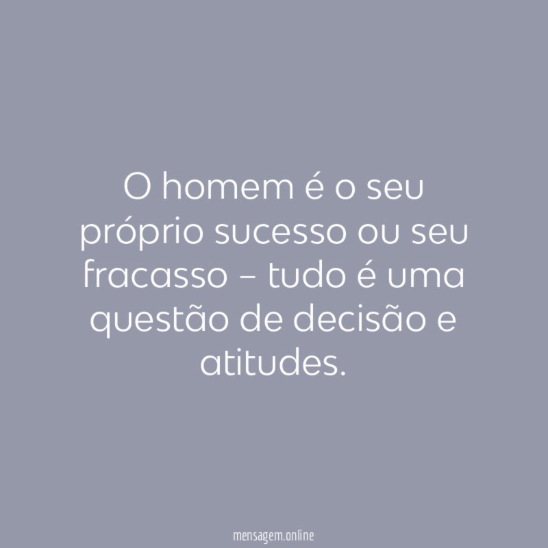 O homem é o seu próprio sucesso ou