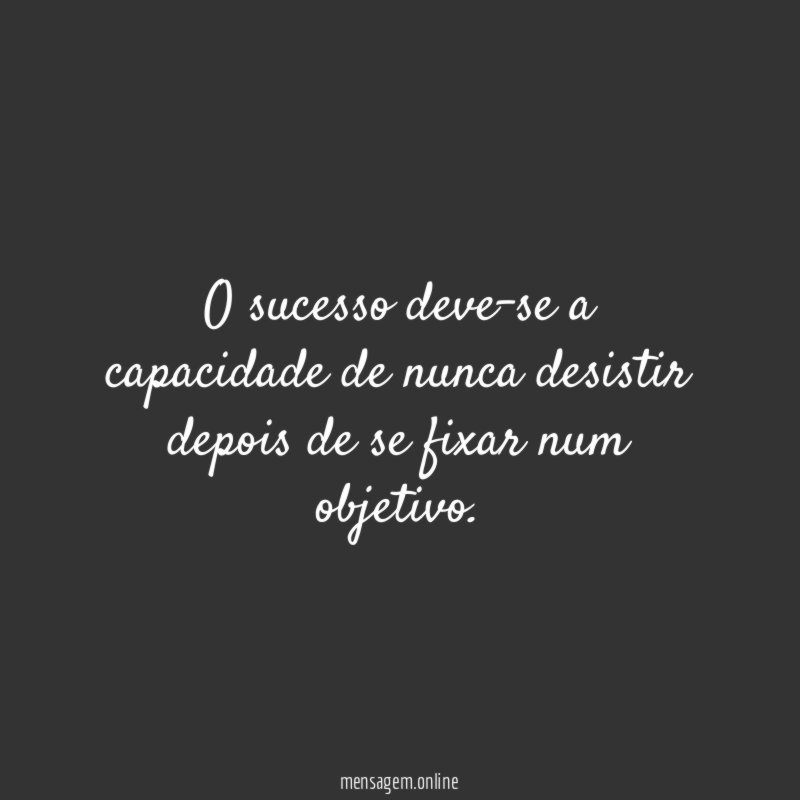 O sucesso deve-se a capacidade de nunca desistir