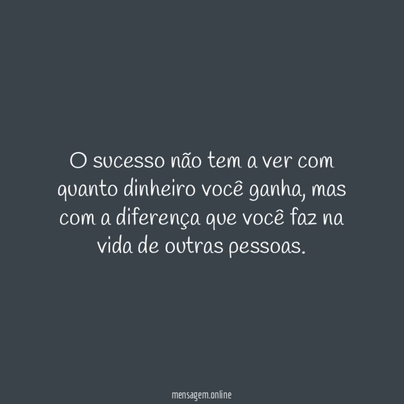 O sucesso não tem a ver com quanto dinheiro você ganha