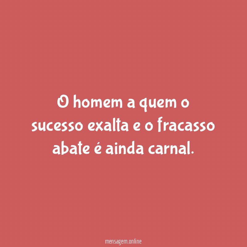 O homem a quem o sucesso exalta
