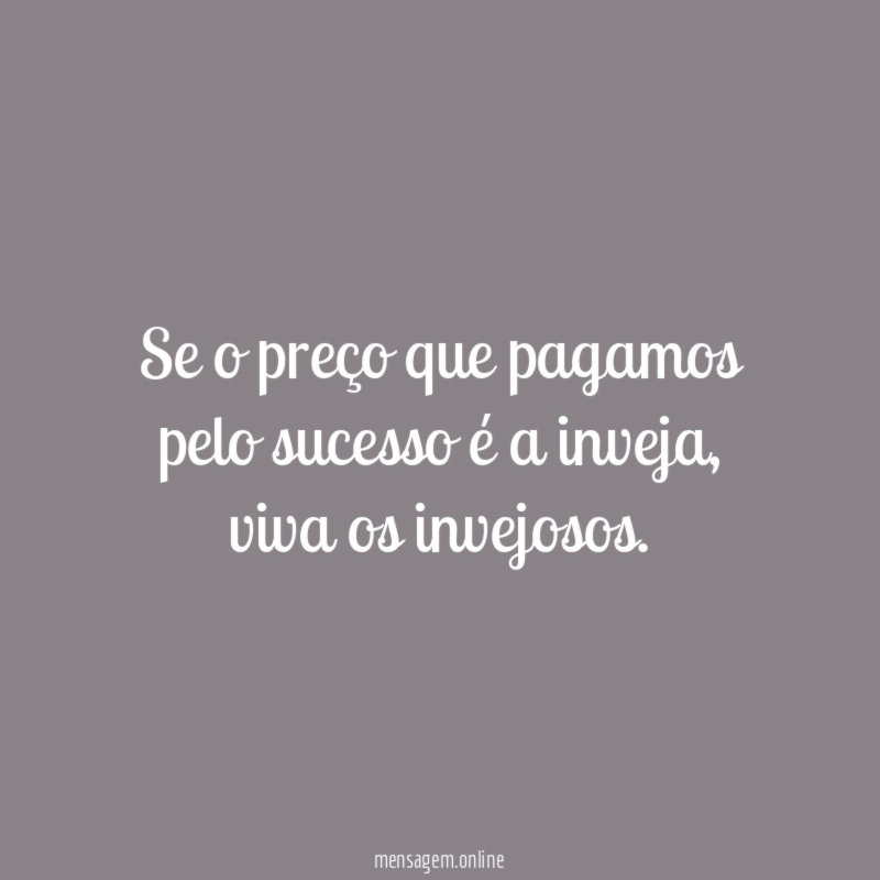 Se o preço que pagamos pelo sucesso é a inveja
