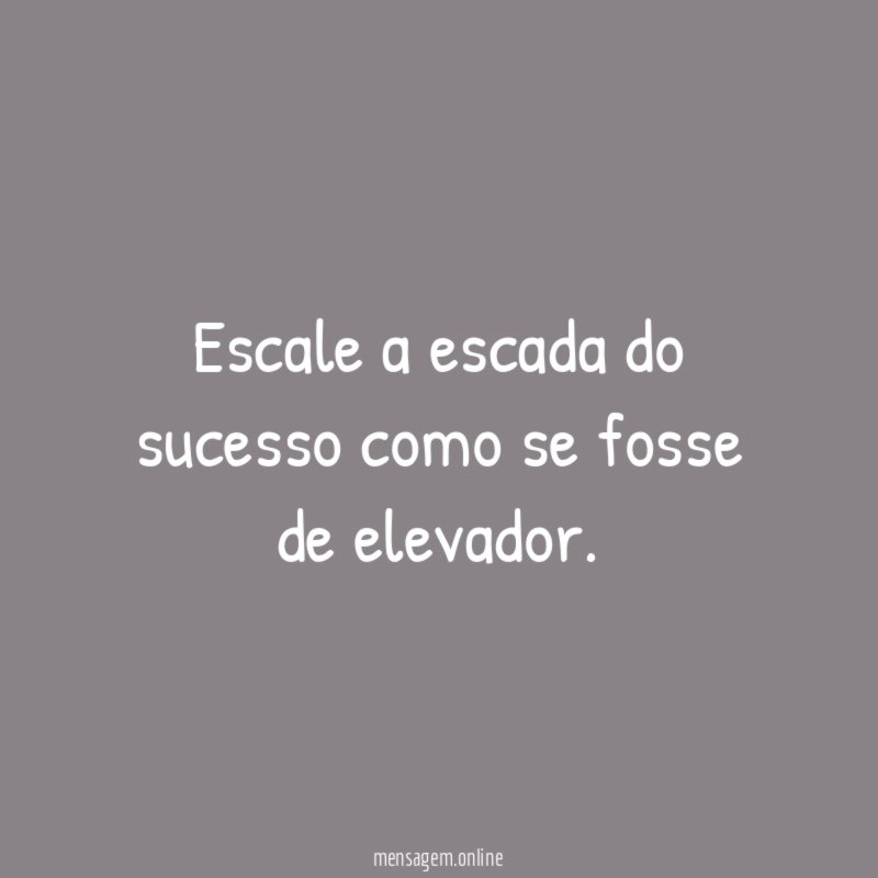 Escale a escada do sucesso como se fosse de elevador