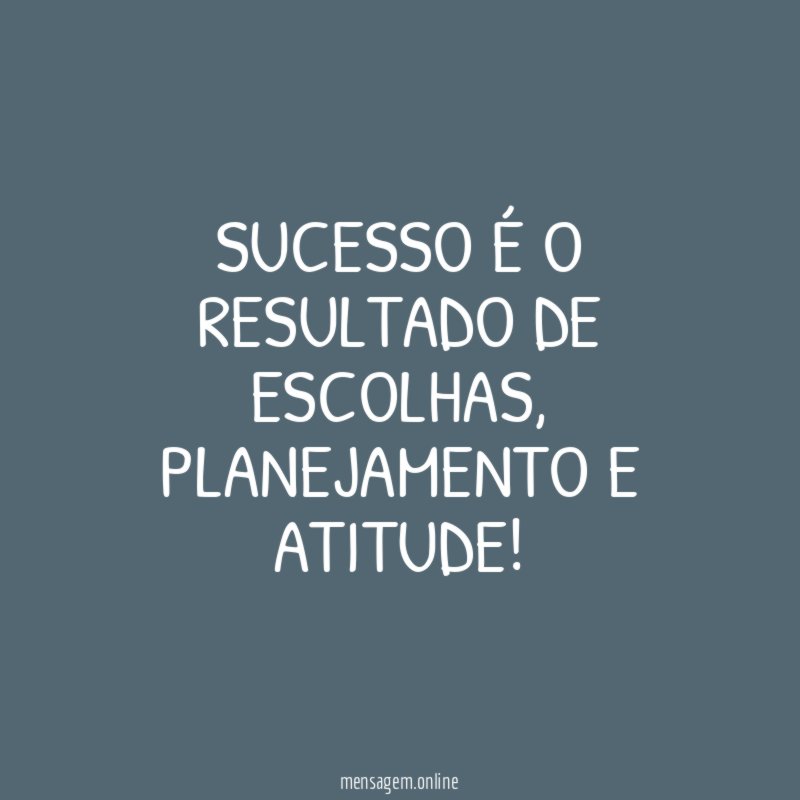 Sucesso é o resultado de escolhas