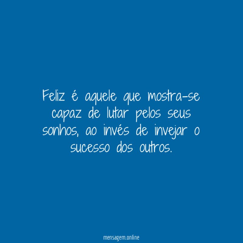 Feliz é aquele que mostra-se capaz de lutar pelos seus sonhos
