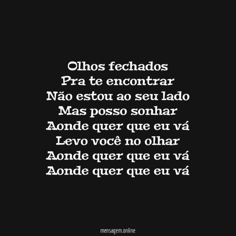 Olhos fechados Pra te encontrar Não estou ao seu lado Mas