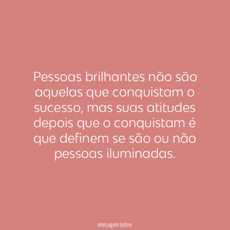 Pessoas brilhantes não são aquelas que conquistam o sucesso