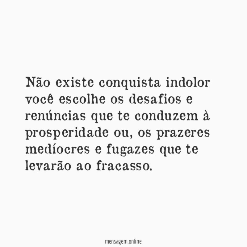 Não existe conquista indolor você escolhe os desafios