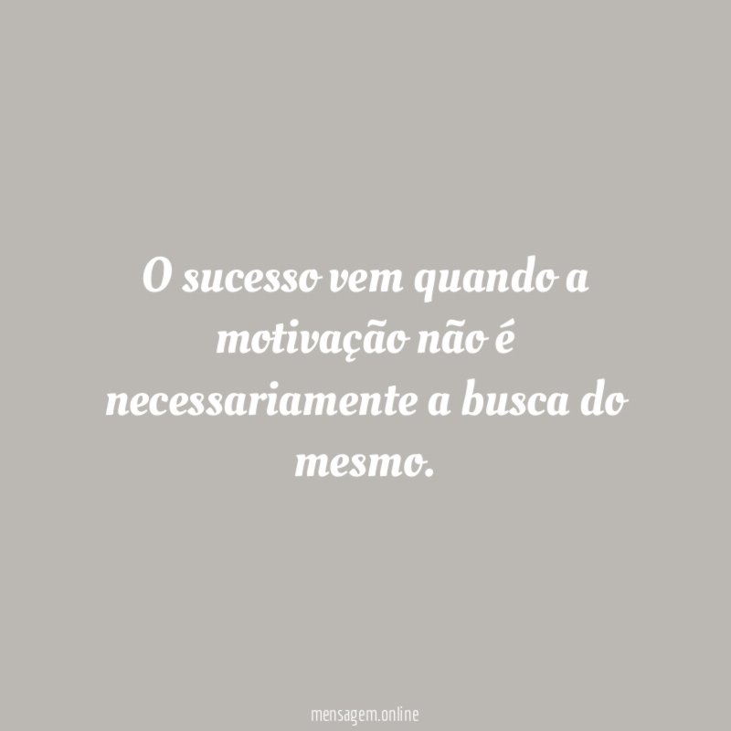 O sucesso vem quando a motivação não é